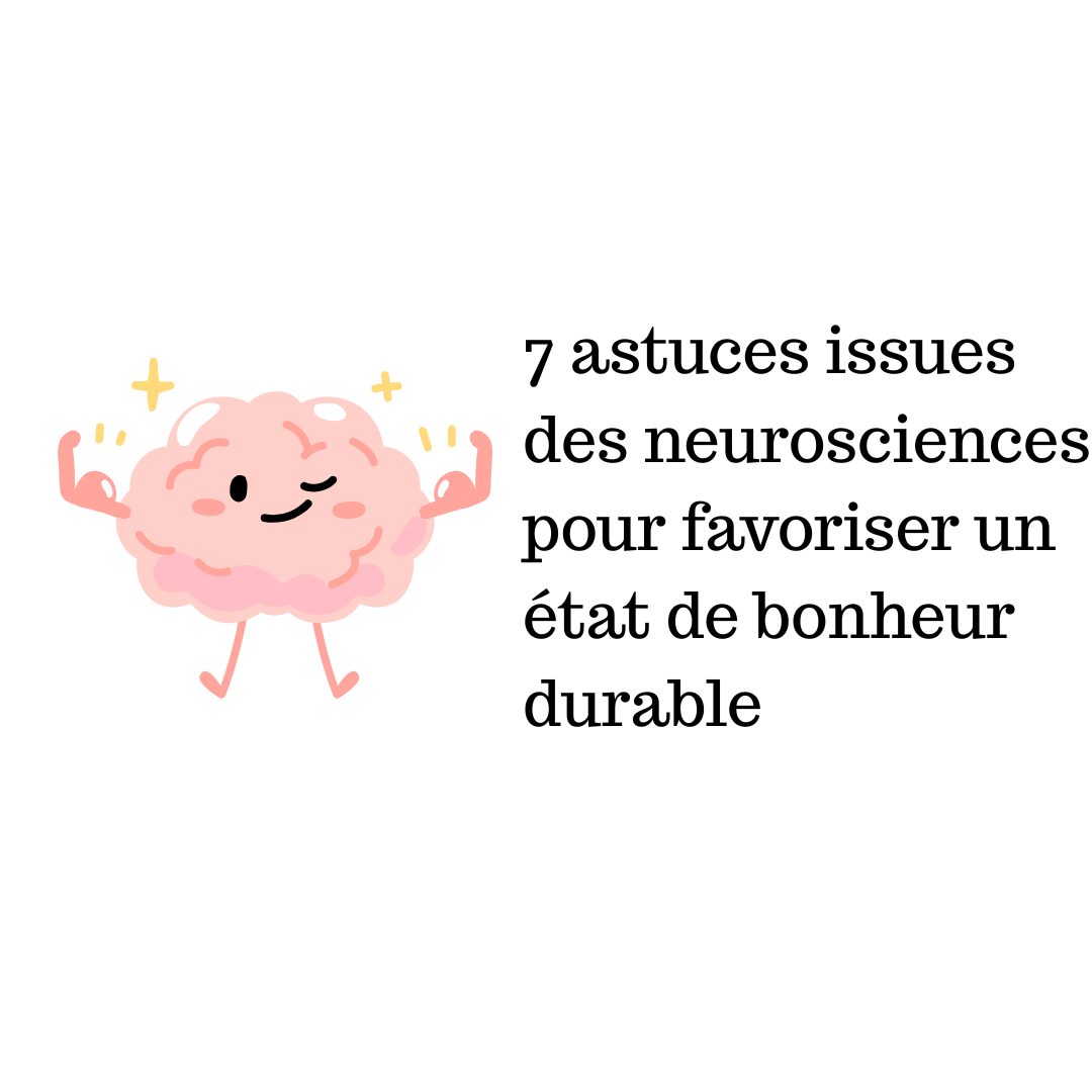 7 astuces issues des neurosciences pour favoriser un état de bonheur durable
