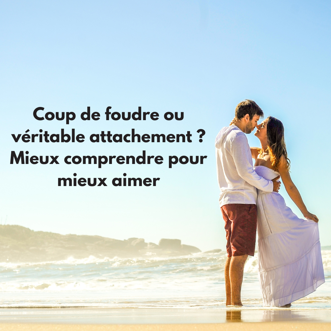 Coup de foudre ou véritable attachement ? Mieux comprendre pour mieux aimer