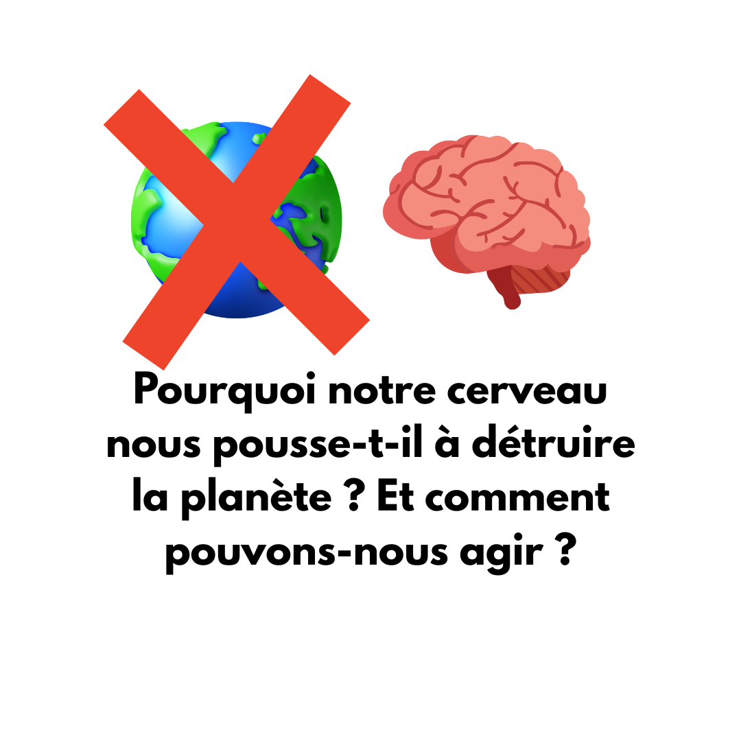 Pourquoi notre cerveau nous pousse-t-il à détruire la planète ? Et comment pouvons-nous agir ?