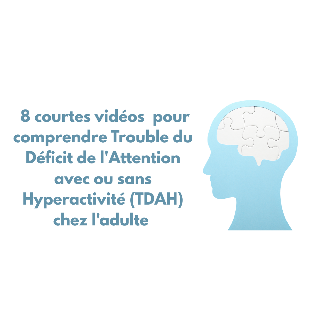 8 courtes vidéos pour comprendre Trouble du Déficit de l’Attention avec ou sans Hyperactivité (TDAH) chez l’adulte