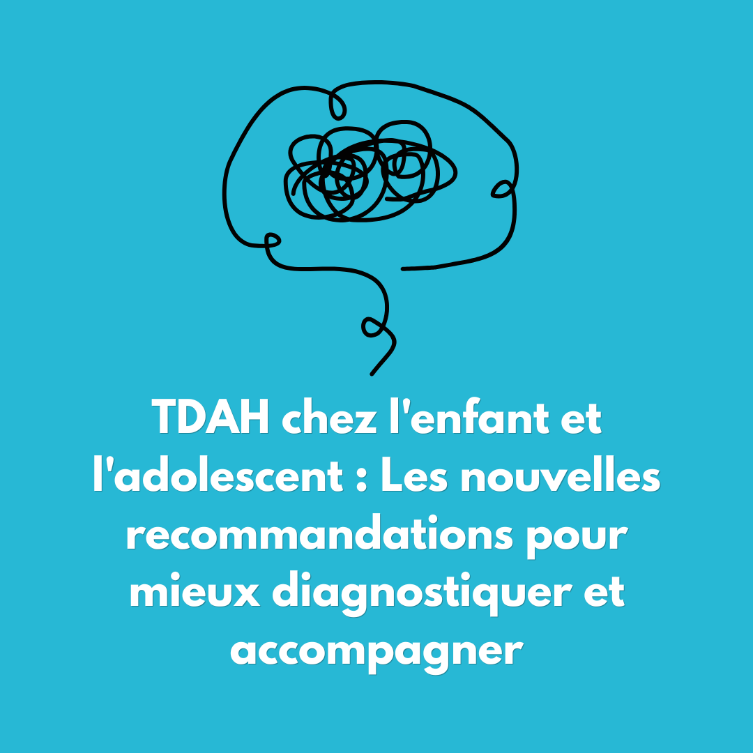 TDAH chez l&rsquo;enfant et l&rsquo;adolescent : Les nouvelles recommandations pour mieux diagnostiquer et accompagner